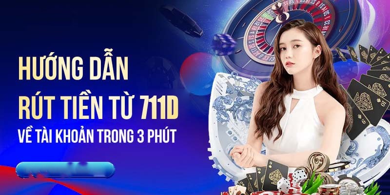 Giới thiệu sơ lược rút tiền tại nhà cái 711D